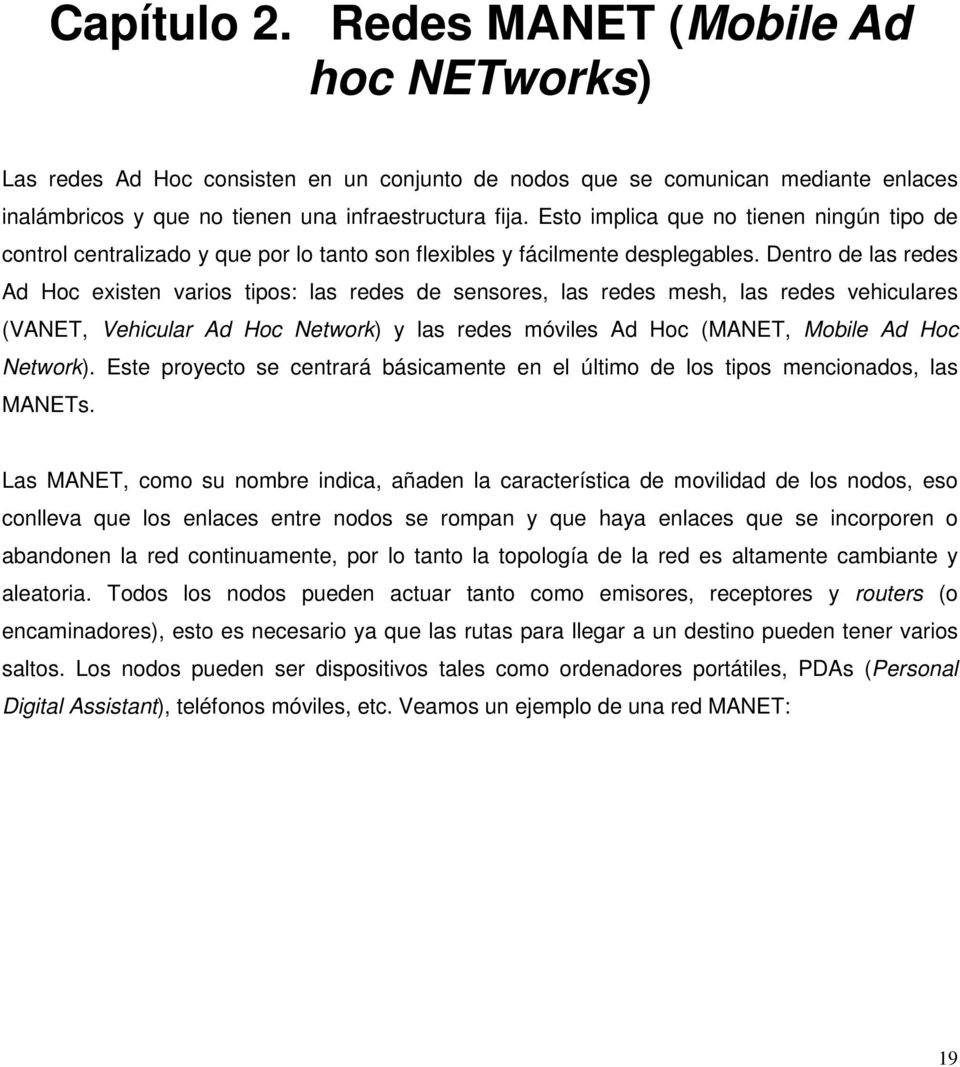 Dentro de las redes Ad Hoc existen varios tipos: las redes de sensores, las redes mesh, las redes vehiculares (VANET, Vehicular Ad Hoc Network) y las redes móviles Ad Hoc (MANET, Mobile Ad Hoc