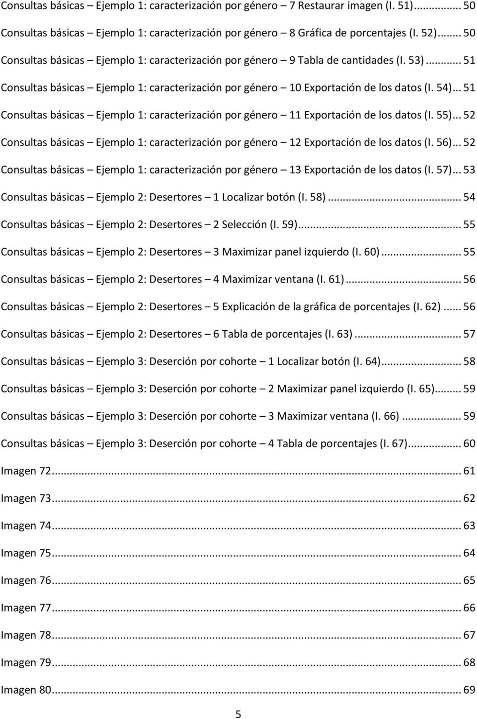 .. 51 Consultas básicas Ejemplo 1: caracterización por género 11 Exportación de los datos (I. 55)... 52 Consultas básicas Ejemplo 1: caracterización por género 12 Exportación de los datos (I. 56).