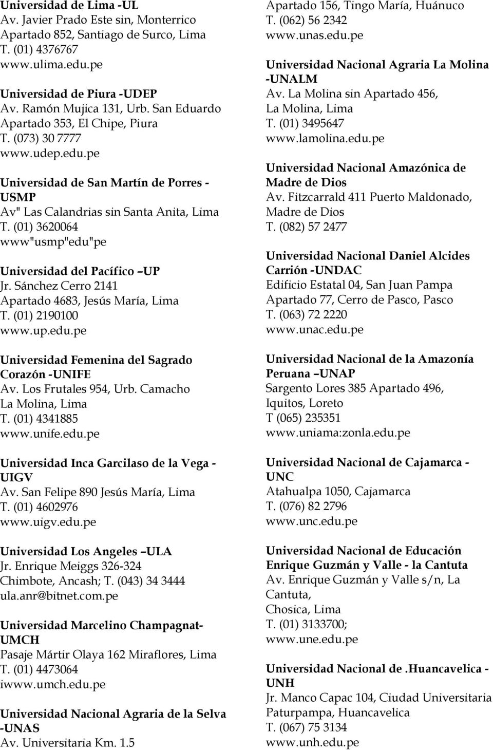 (01) 3620064 www"usmp"edu"pe Universidad del Pacífico UP Jr. Sánchez Cerro 2141 Apartado 4683, Jesús María, Lima T. (01) 2190100 www.up.edu.pe Universidad Femenina del Sagrado Corazón -UNIFE Av.