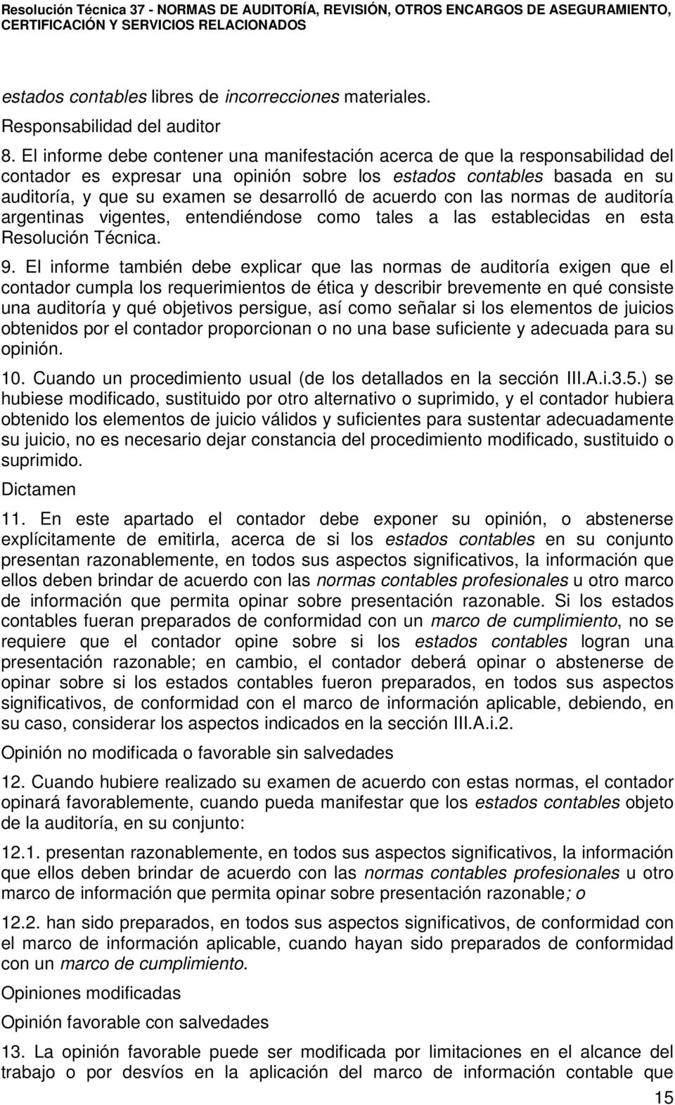 acuerdo con las normas de auditoría argentinas vigentes, entendiéndose como tales a las establecidas en esta Resolución Técnica. 9.