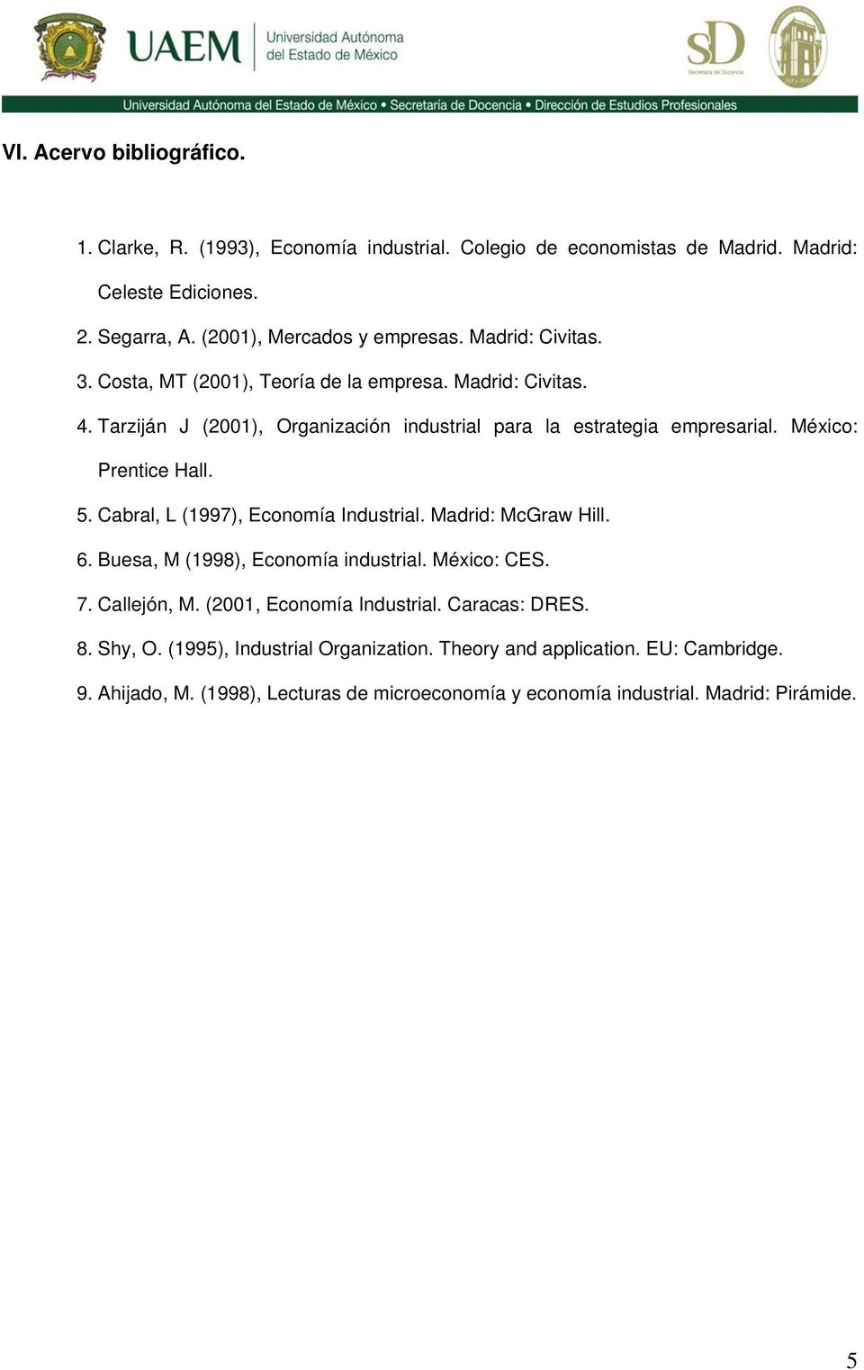 México: Prentice Hall. 5. Cabral, L (1997), Economía Industrial. Madrid: McGraw Hill. 6. Buesa, M (1998), Economía industrial. México: CES. 7. Callejón, M.