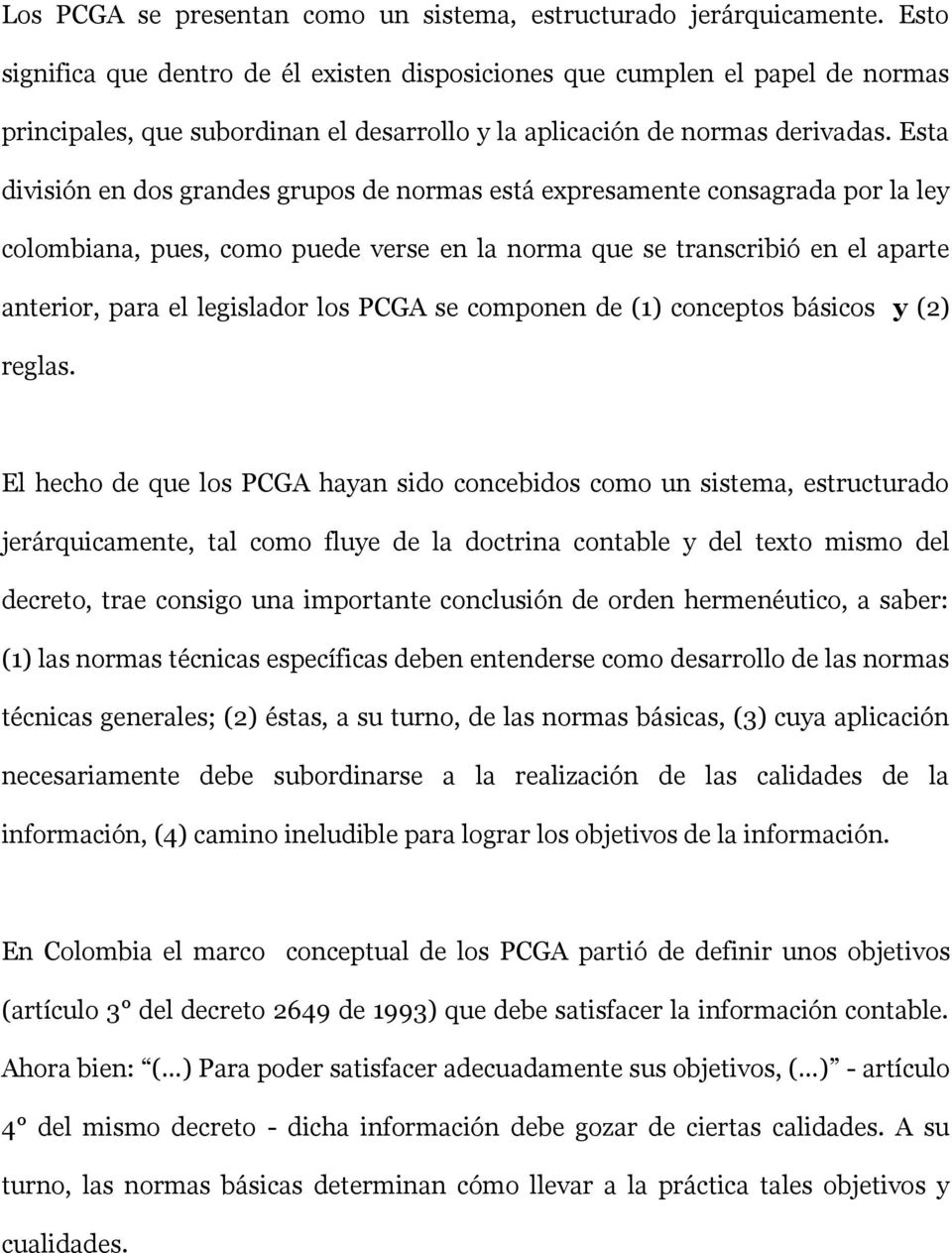 Esta división en dos grandes grupos de normas está expresamente consagrada por la ley colombiana, pues, como puede verse en la norma que se transcribió en el aparte anterior, para el legislador los