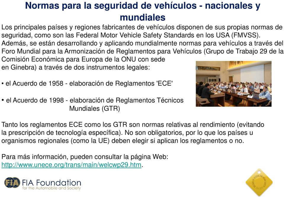 Además, se están desarrollando y aplicando mundialmente normas para vehículos a través del Foro Mundial para la Armonización de Reglamentos para Vehículos (Grupo de Trabajo 29 de la Comisión