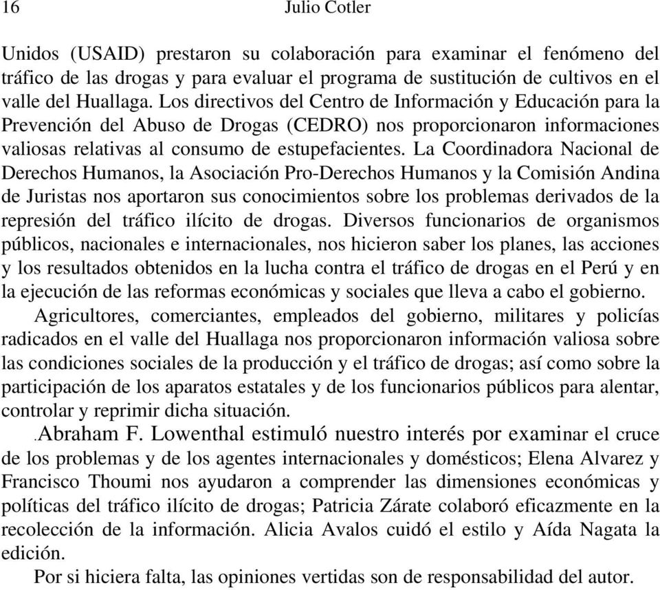 La Coordinadora Nacional de Derechos Humanos, la Asociación Pro-Derechos Humanos y la Comisión Andina de Juristas nos aportaron sus conocimientos sobre los problemas derivados de la represión del
