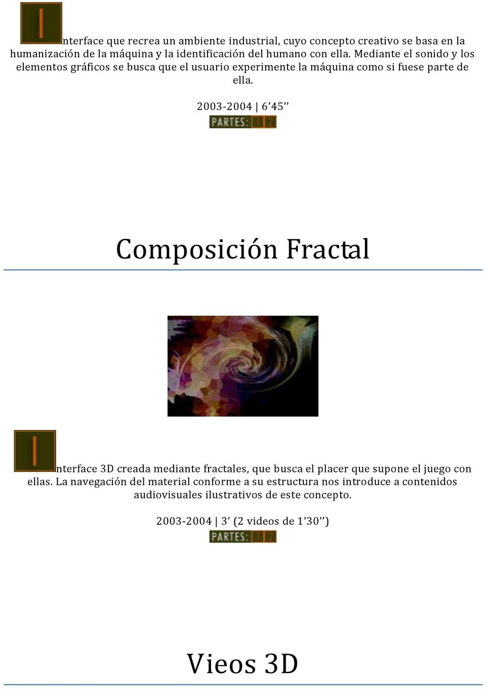 2003-2004 6 45 Composición Fractal nterface 3D creada mediante fractales, que busca el placer que supone el juego con ellas.