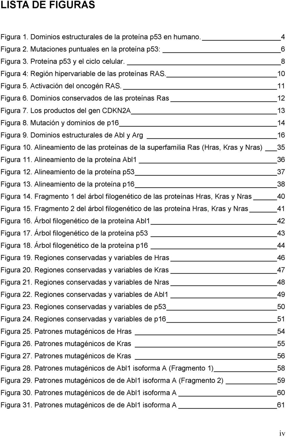 Los productos del gen CDKN2A 13 Figura 8. Mutación y dominios de p16 14 Figura 9. Dominios estructurales de Abl y Arg 16 Figura 10.