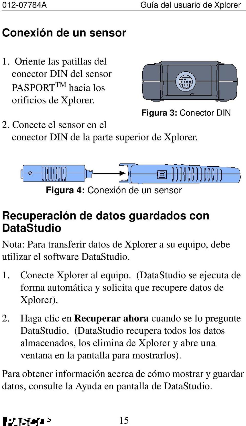 Figura 4: Conexión de un sensor Recuperación de datos guardados con DataStudio Nota: Para transferir datos de Xplorer a su equipo, debe utilizar el software DataStudio. 1. Conecte Xplorer al equipo.