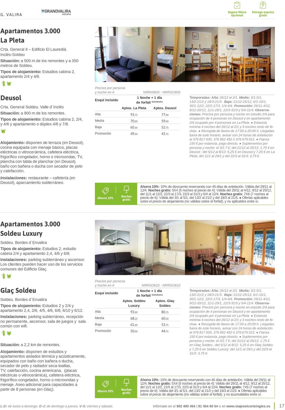 Tipos de alojamiento: Estudios cabina 2, 2/4, y 4/6 y apartamento o dúplex 4/6 y 7/8.