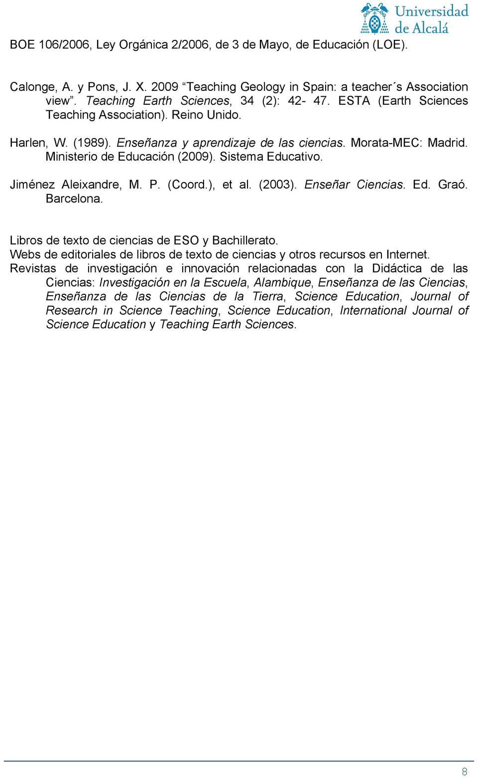 Jiménez Aleixandre, M. P. (Coord.), et al. (2003). Enseñar Ciencias. Ed. Graó. Barcelona. Libros de texto de ciencias de ESO y Bachillerato.