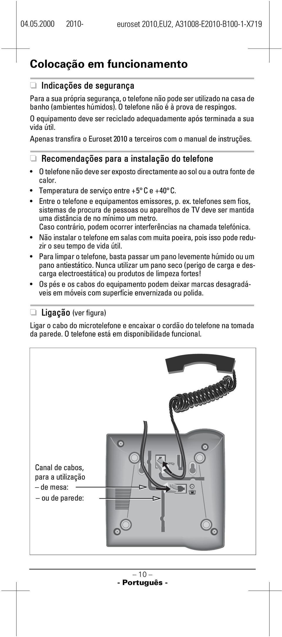 Recomendações para a instalação do telefone O telefone não deve ser exposto directamente ao sol ou a outra fonte de calor. Temperatura de serviço entre +5 C e +40 C.