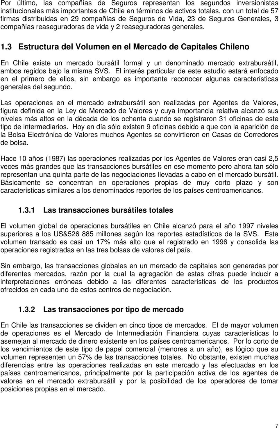 3 Estructura del Volumen en el Mercado de Capitales Chileno En Chile existe un mercado bursátil formal y un denominado mercado extrabursátil, ambos regidos bajo la misma SVS.