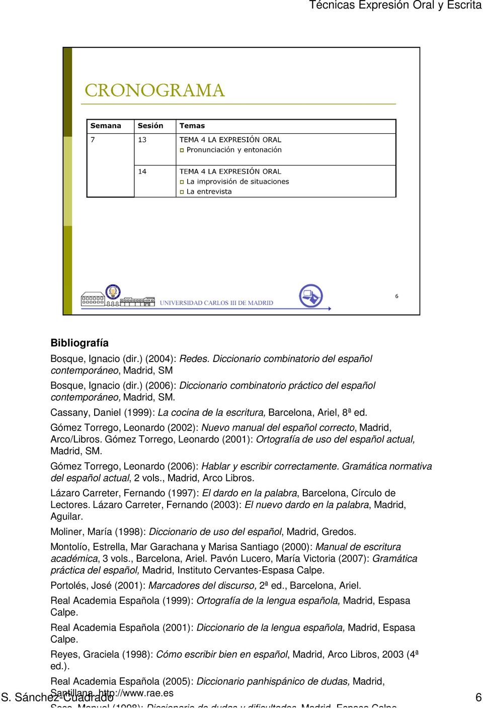 Gómez Torrego, Leonardo (2002): Nuevo manual del español correcto, Madrid, Arco/Libros. Gómez Torrego, Leonardo (2001): Ortografía de uso del español actual, Madrid, SM.