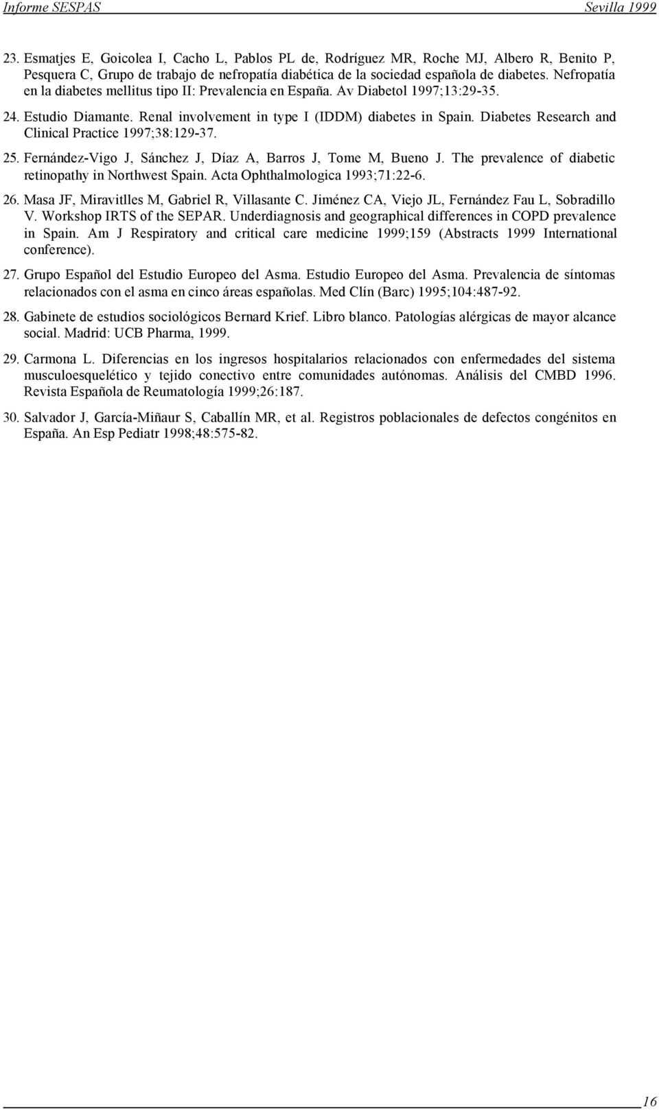 Diabetes Research and Clinical Practice 1997;38:129-37. 25. Fernández-Vigo J, Sánchez J, Díaz A, Barros J, Tome M, Bueno J. The prevalence of diabetic retinopathy in Northwest Spain.