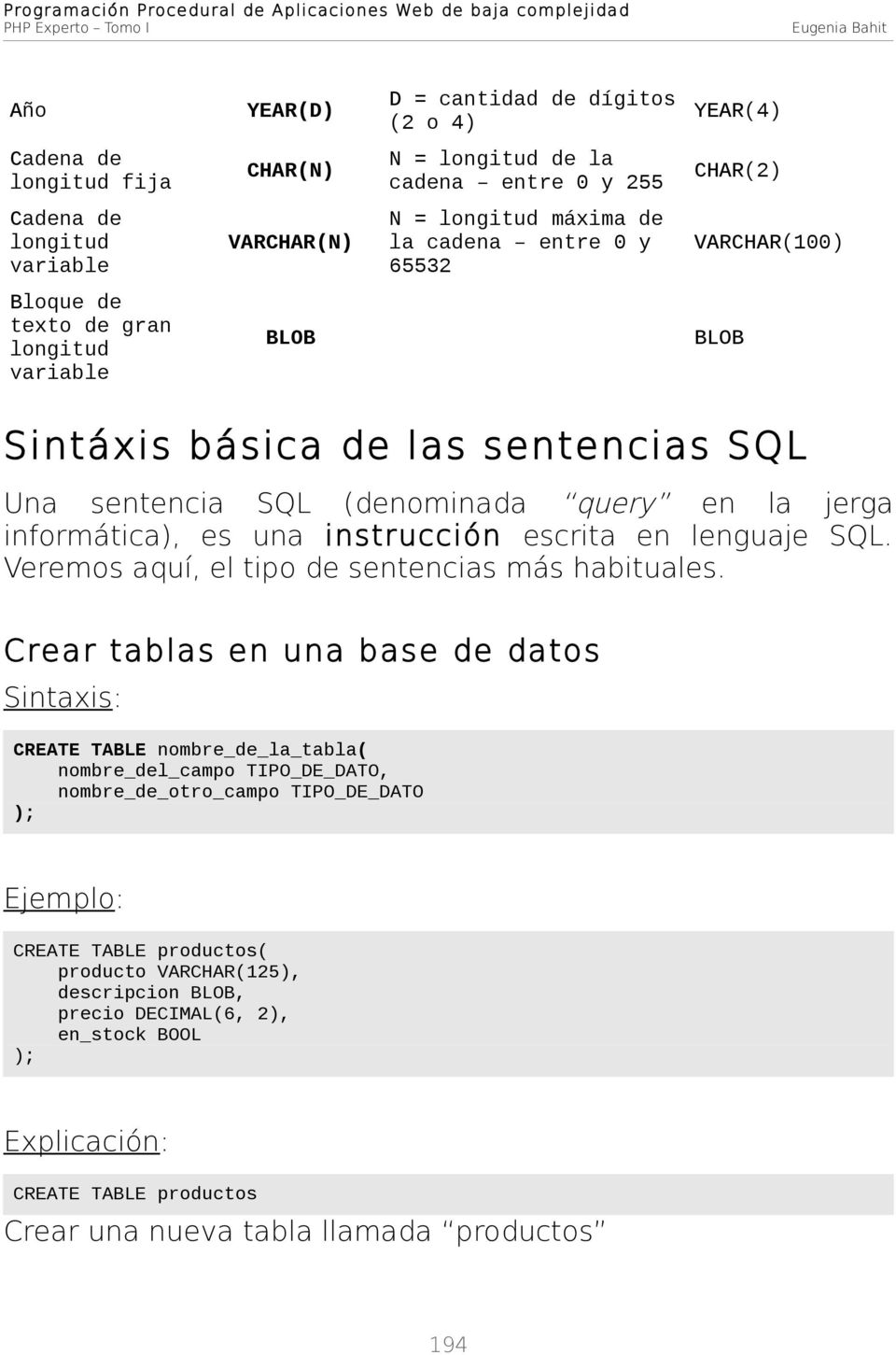 instrucción escrita en lenguaje SQL. Veremos aquí, el tipo de sentencias más habituales.