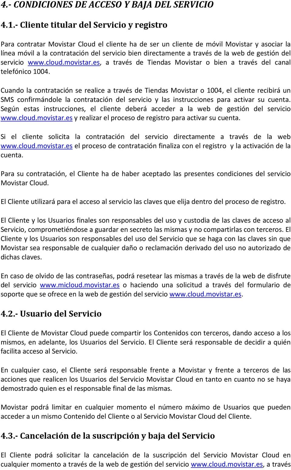 través de la web de gestión del servicio www.cloud.movistar.es, a través de Tiendas Movistar o bien a través del canal telefónico 1004.