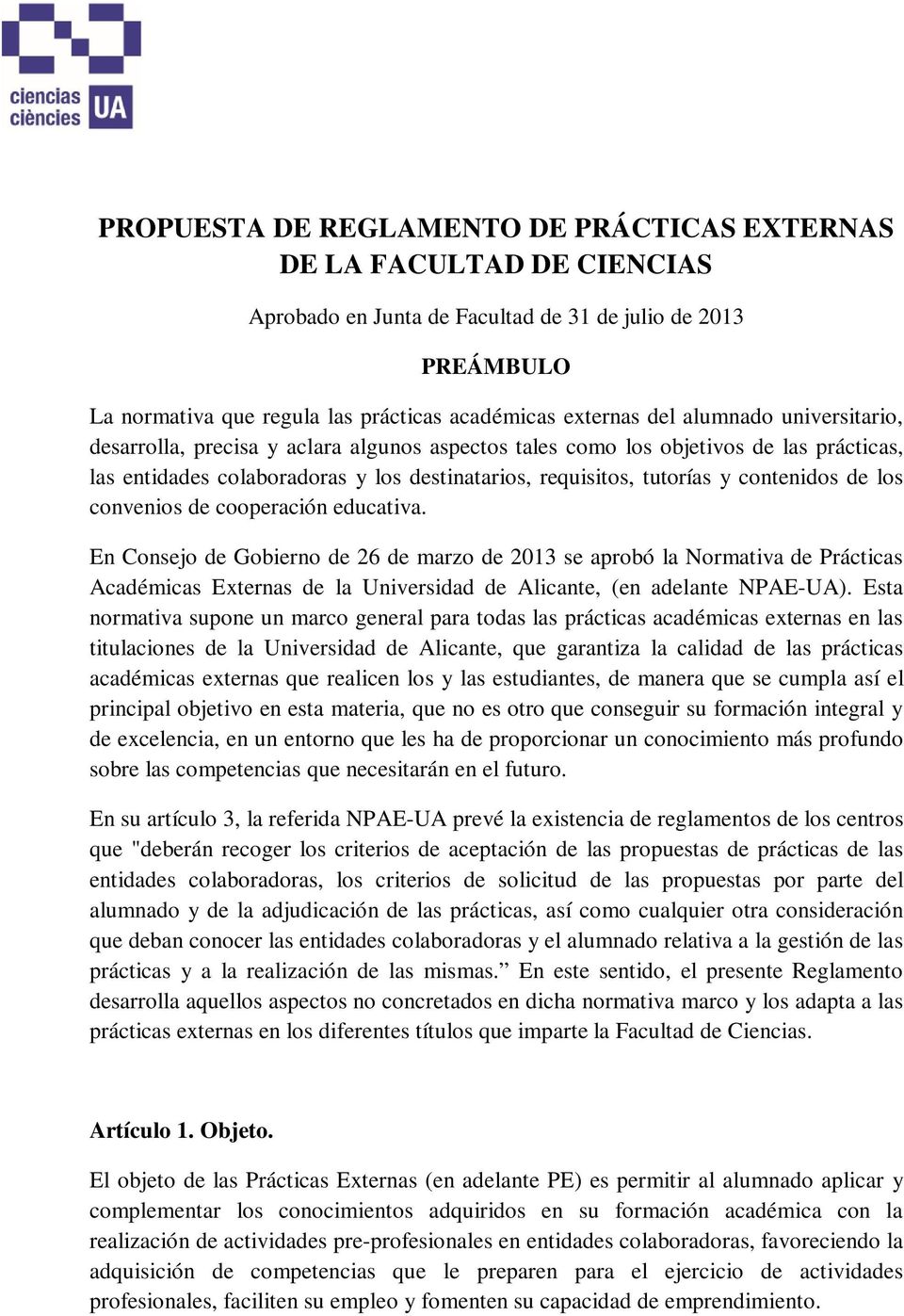 los convenios de cooperación educativa. En Consejo de Gobierno de 26 de marzo de 2013 se aprobó la Normativa de Prácticas Académicas Externas de la Universidad de Alicante, (en adelante NPAE-UA).