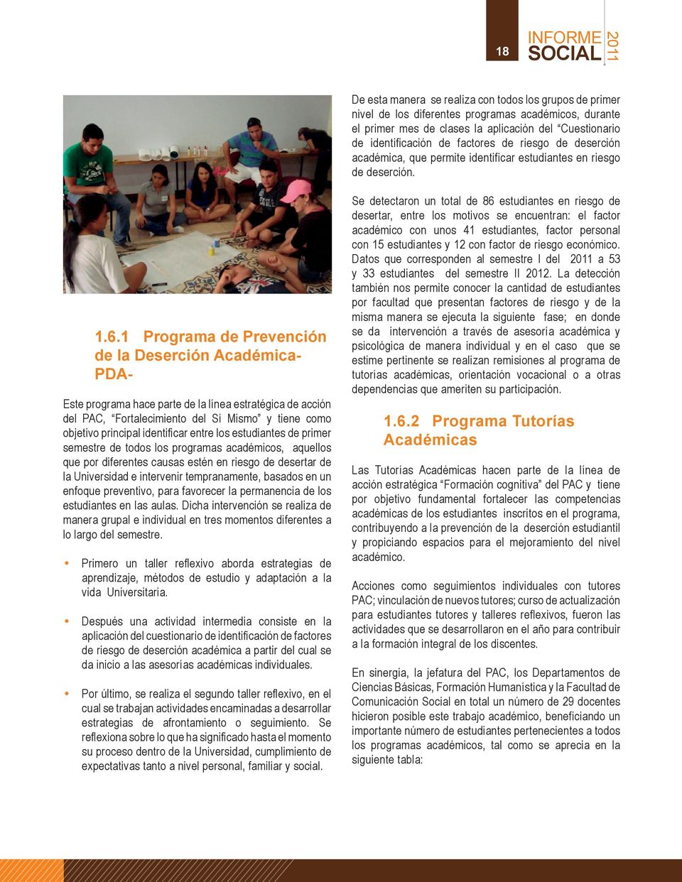 1 Programa de Prevención de la Deserción Académica- PDA- Este programa hace parte de la línea estratégica de acción del PAC, Fortalecimiento del Sí Mismo y tiene como objetivo principal identificar