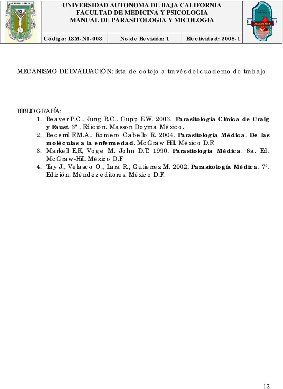 Parasitología Médica. De las moléculas a la enfermedad. McGraw Hill. México D.F. 3. Markell E.K, Voge M. John D.T. 1990.