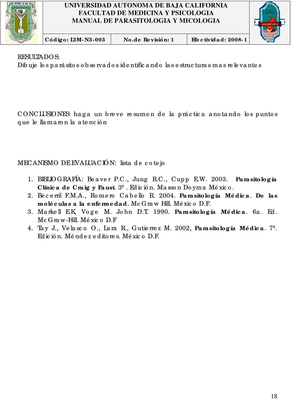 Masson Doyma México. 2. Becerril F.M.A., Romero Cabello R. 2004. Parasitología Médica. De las moléculas a la enfermedad. McGraw Hill. México D.F. 3. Markell E.K, Voge M.
