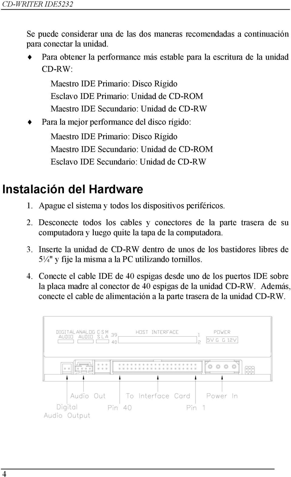 mejor performance del disco rígido: Maestro IDE Primario: Disco Rígido Maestro IDE Secundario: Unidad de CD-ROM Esclavo IDE Secundario: Unidad de CD-RW Instalación del Hardware 1.