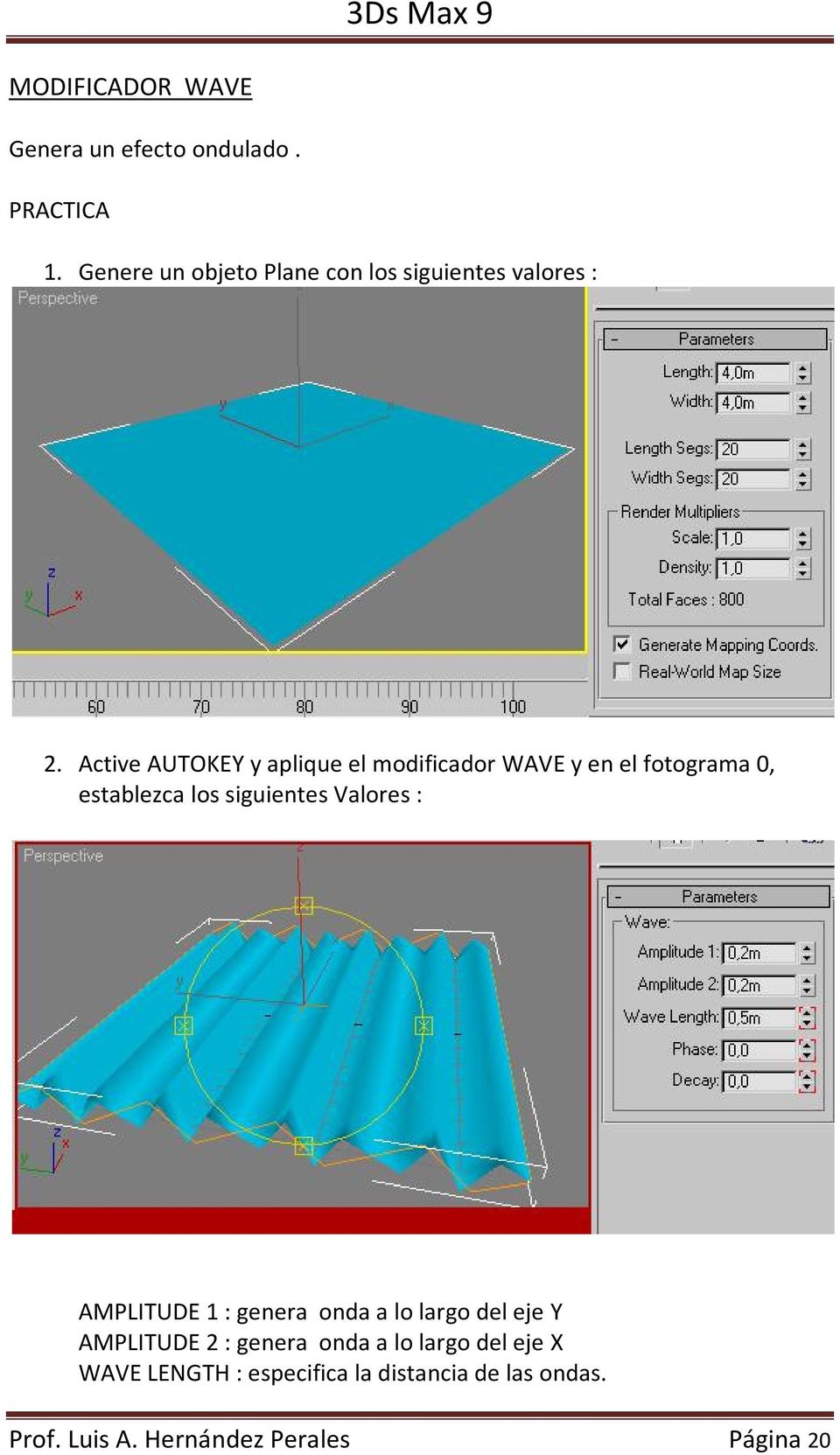 Active AUTOKEY y aplique el modificador WAVE y en el fotograma 0, establezca los siguientes Valores