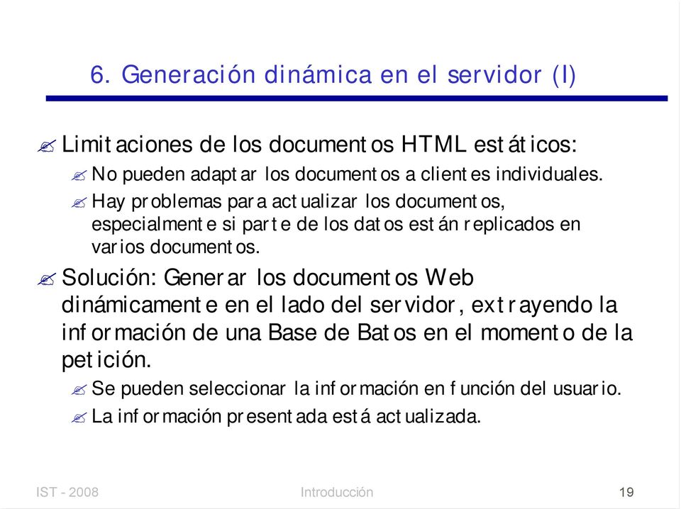 Solución: Generar los documentos Web dinámicamente en el lado del servidor, extrayendo la información de una Base de Batos en el momento