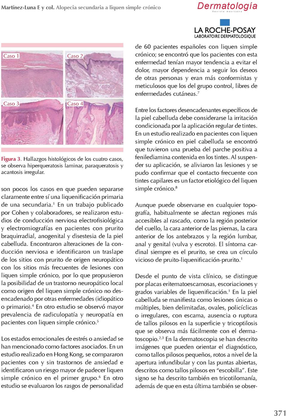1 En un trabajo publicado por Cohen y colaboradores, se realizaron estu- y electromiografías en pacientes con prurito braquirradial, anogenital y disestesia de la piel cabelluda.