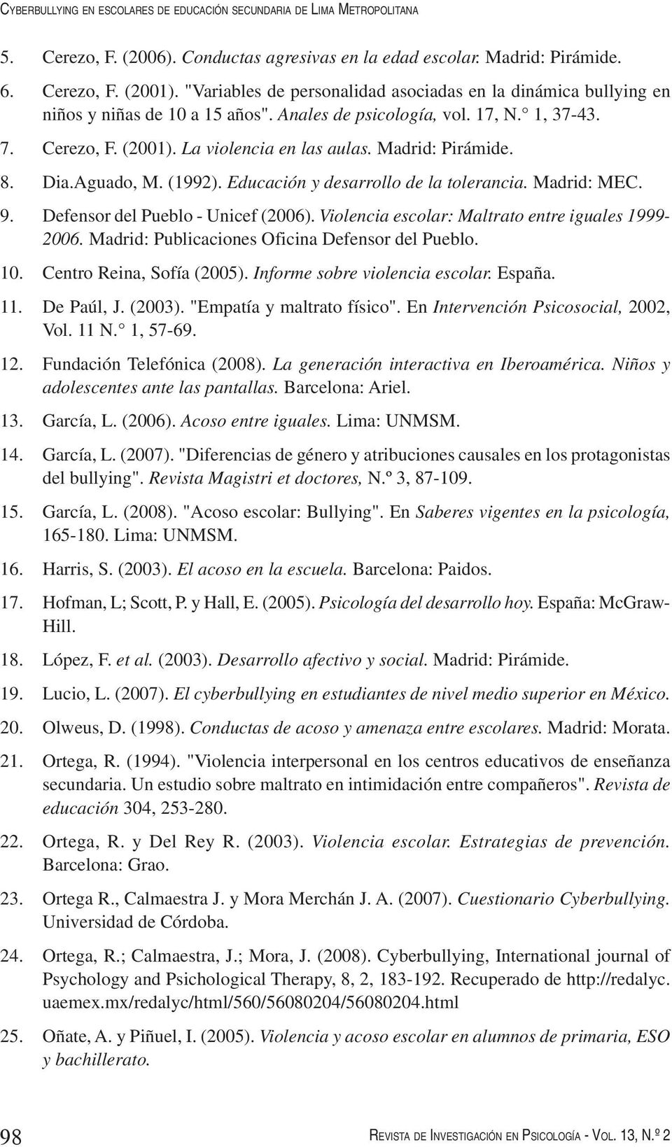 Madrid: Pirámide. 8. Dia.Aguado, M. (1992). Educación y desarrollo de la tolerancia. Madrid: MEC. 9. Defensor del Pueblo - Unicef (2006). Violencia escolar: Maltrato entre iguales 1999-2006.