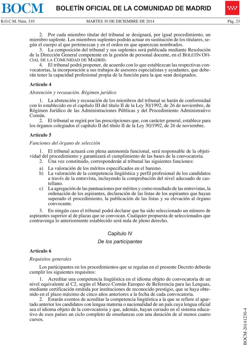 La composición del tribunal y sus suplentes será publicada mediante Resolución de la Dirección General competente en la gestión de personal docente, en el BOLETÍN OFI- CIAL DE LA COMUNIDAD DE MADRID.