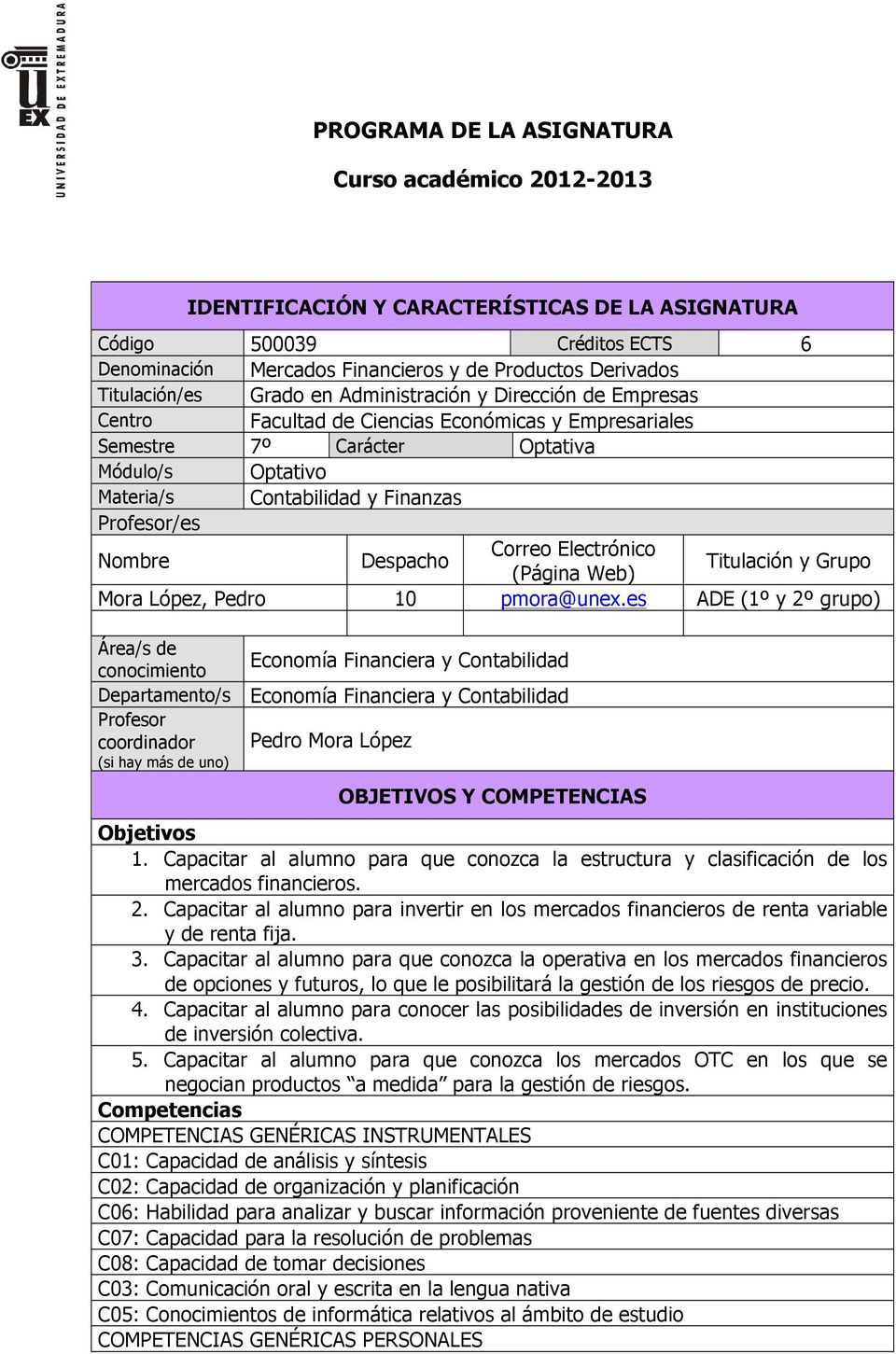 Profesor/es Nombre Despacho Correo Electrónico (Página Web) Titulación y Grupo Mora López, Pedro 10 pmora@unex.