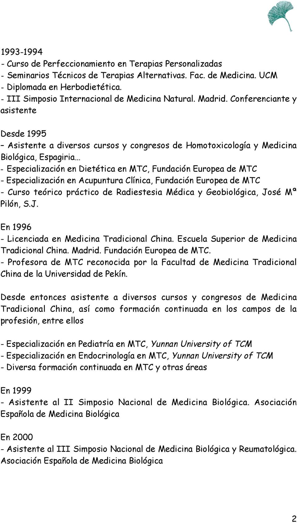 Conferenciante y asistente Desde 1995 Asistente a diversos cursos y congresos de Homotoxicología y Medicina Biológica, Espagiria - Especialización en Dietética en MTC, Fundación Europea de MTC -