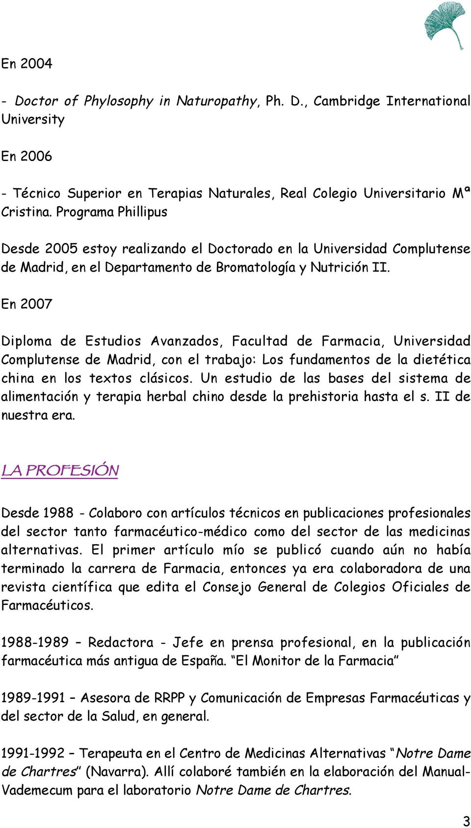 En 2007 Diploma de Estudios Avanzados, Facultad de Farmacia, Universidad Complutense de Madrid, con el trabajo: Los fundamentos de la dietética china en los textos clásicos.