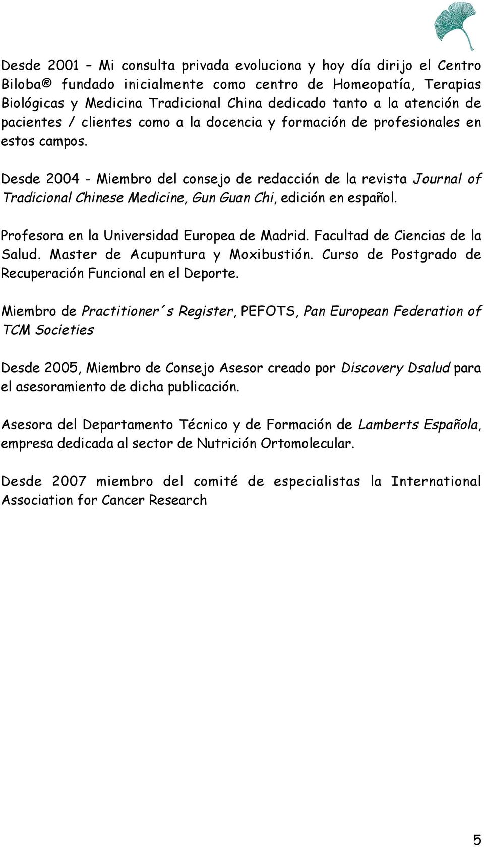Desde 2004 - Miembro del consejo de redacción de la revista Journal of Tradicional Chinese Medicine, Gun Guan Chi, edición en español. Profesora en la Universidad Europea de Madrid.