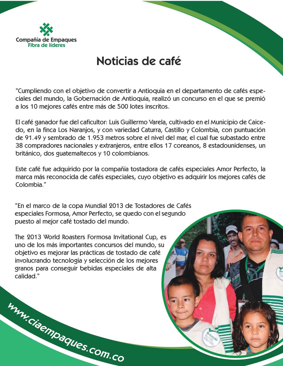 El café ganador fue del caficultor: Luis Guillermo Varela, cultivado en el Municipio de Caicedo, en la finca Los Naranjos, y con variedad Caturra, Castillo y Colombia, con puntuación de 91.