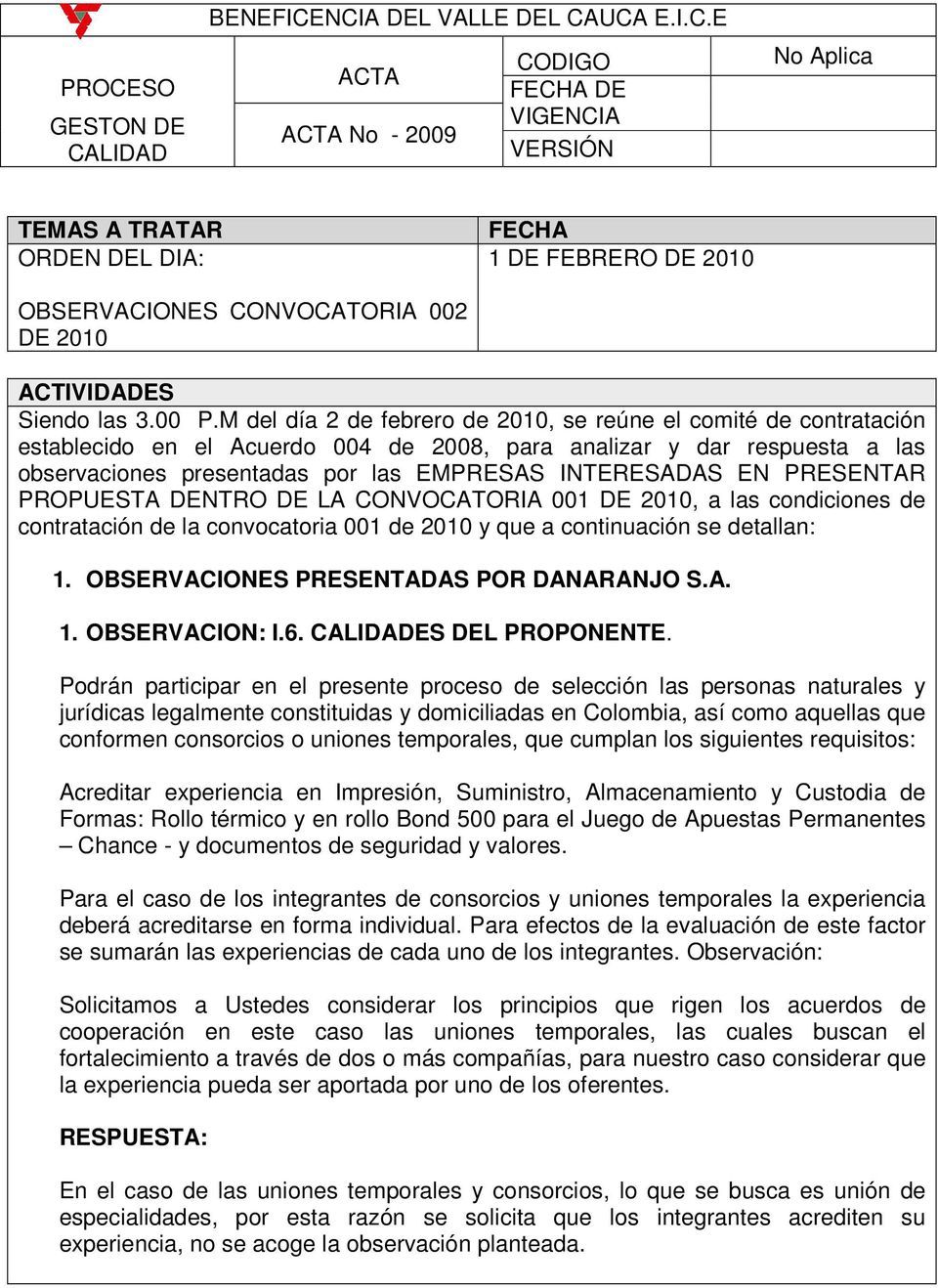 PRESENTAR PROPUESTA DENTRO DE LA CONVOCATORIA 001 DE 2010, a las condiciones de contratación de la convocatoria 001 de 2010 y que a continuación se detallan: 1.