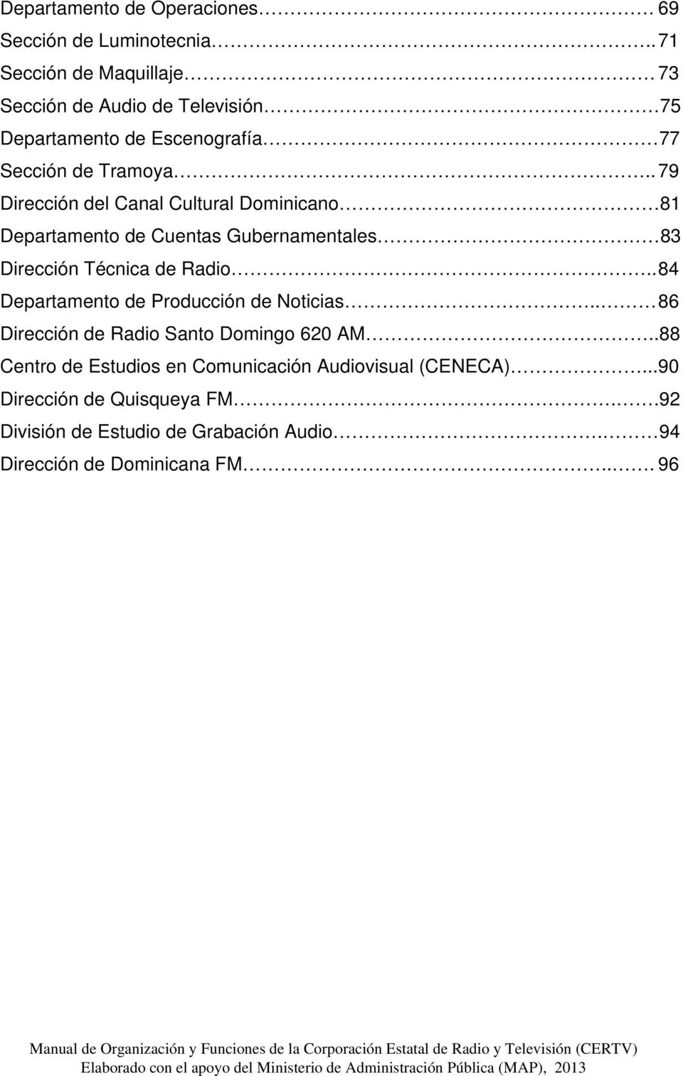. 79 Dirección del Canal Cultural Dominicano 81 Departamento de Cuentas Gubernamentales 83 Dirección Técnica de Radio.