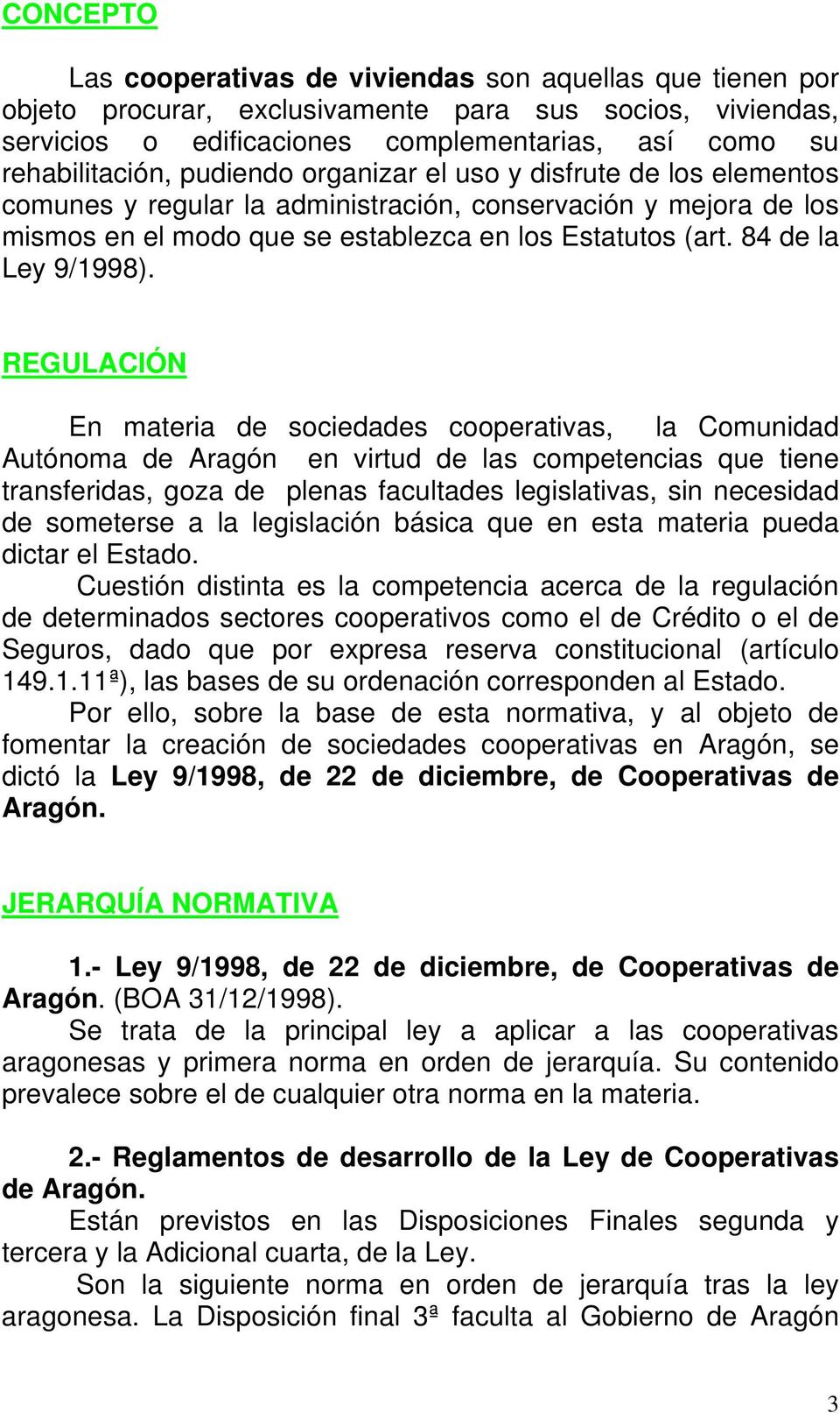 REGULACIÓN En materia de sociedades cooperativas, la Comunidad Autónoma de Aragón en virtud de las competencias que tiene transferidas, goza de plenas facultades legislativas, sin necesidad de