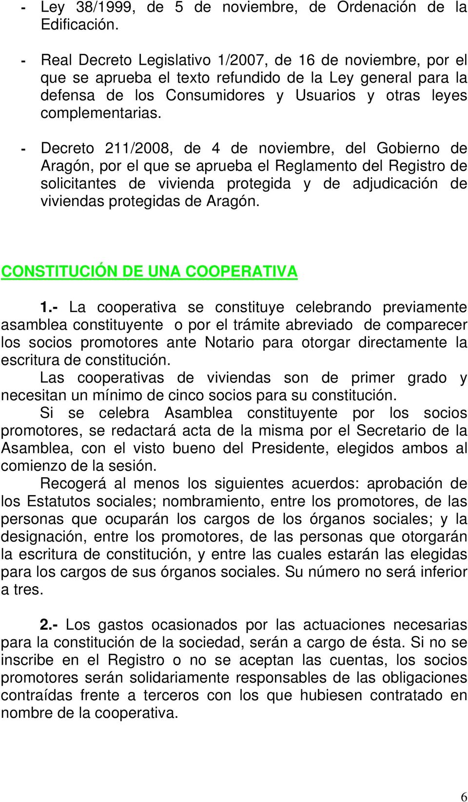 - Decreto 211/2008, de 4 de noviembre, del Gobierno de Aragón, por el que se aprueba el Reglamento del Registro de solicitantes de vivienda protegida y de adjudicación de viviendas protegidas de