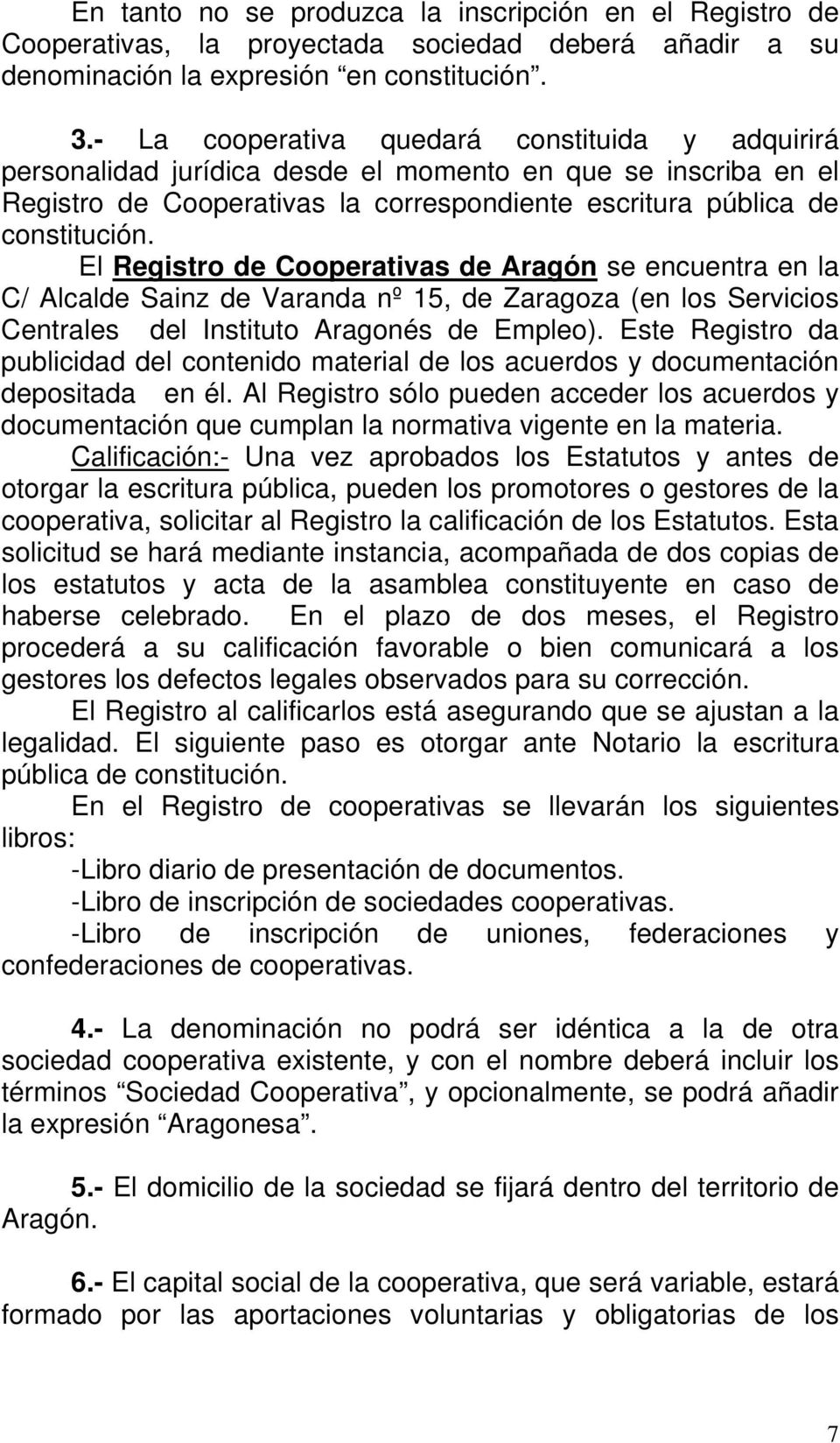 El Registro de Cooperativas de Aragón se encuentra en la C/ Alcalde Sainz de Varanda nº 15, de Zaragoza (en los Servicios Centrales del Instituto Aragonés de Empleo).
