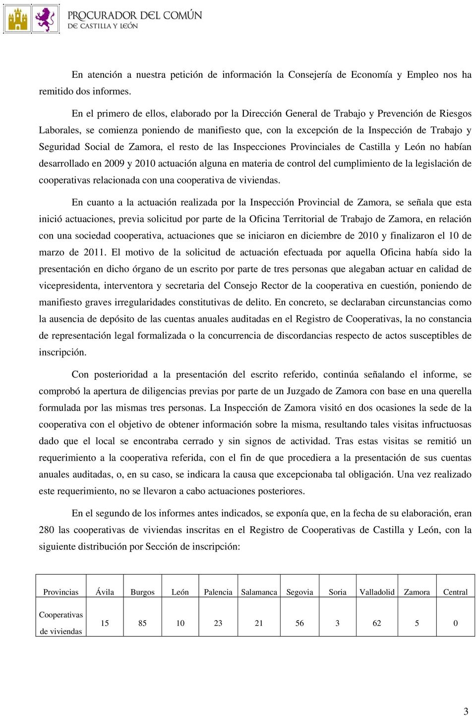 Seguridad Social de Zamora, el resto de las Inspecciones Provinciales de Castilla y León no habían desarrollado en 2009 y 2010 actuación alguna en materia de control del cumplimiento de la