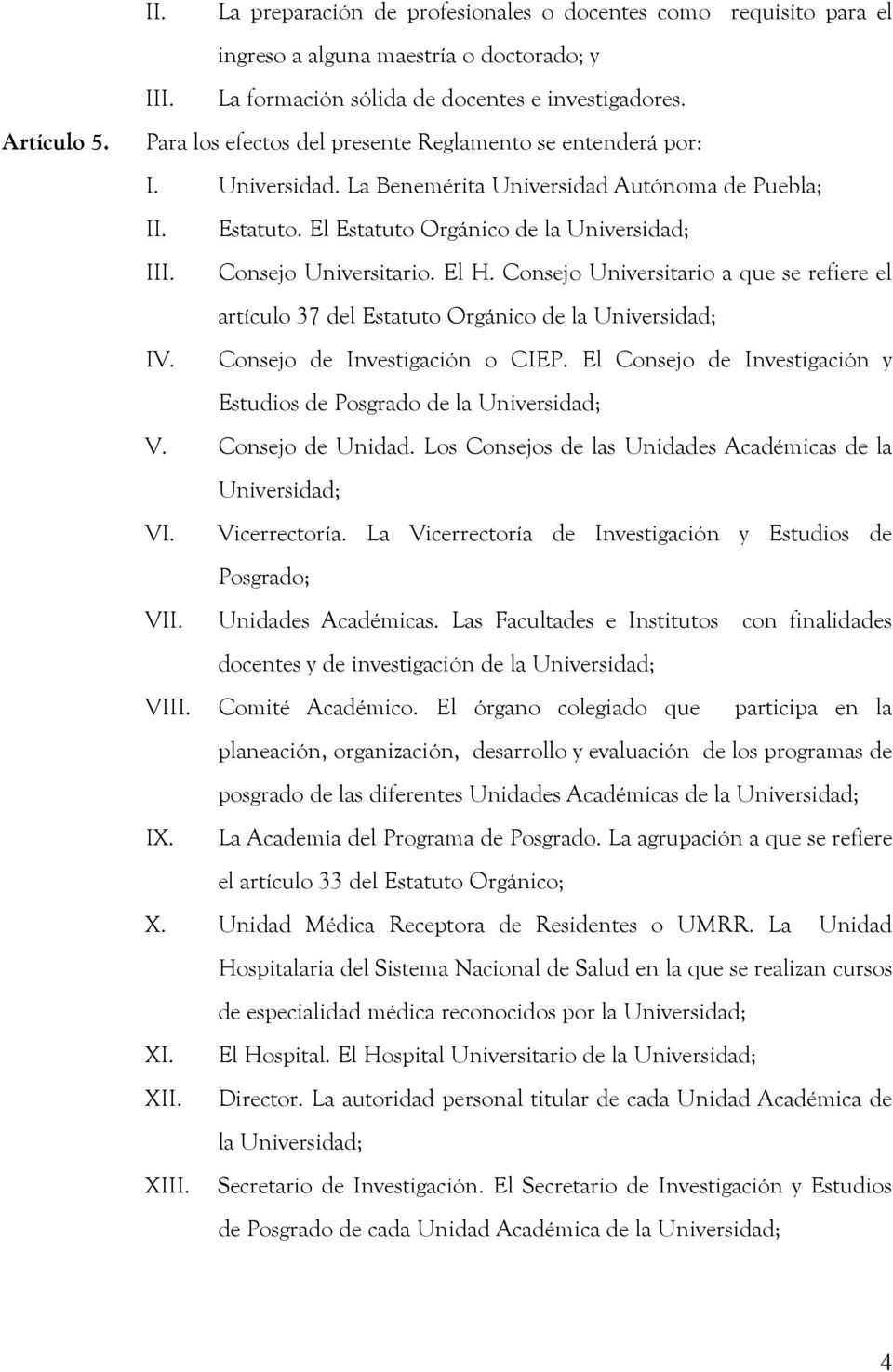 Consejo Universitario. El H. Consejo Universitario a que se refiere el artículo 37 del Estatuto Orgánico de la Universidad; IV. Consejo de Investigación o CIEP.