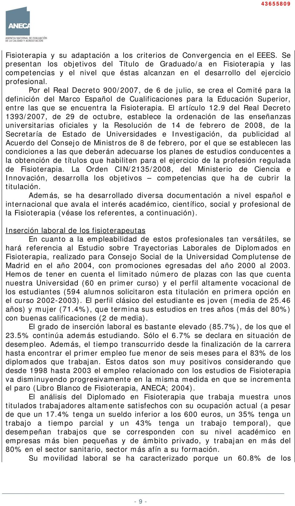 Por el Real Decreto 900/2007, de 6 de julio, se crea el Comité para la definición del Marco Español de Cualificaciones para la Educación Superior, entre las que se encuentra la Fisioterapia.