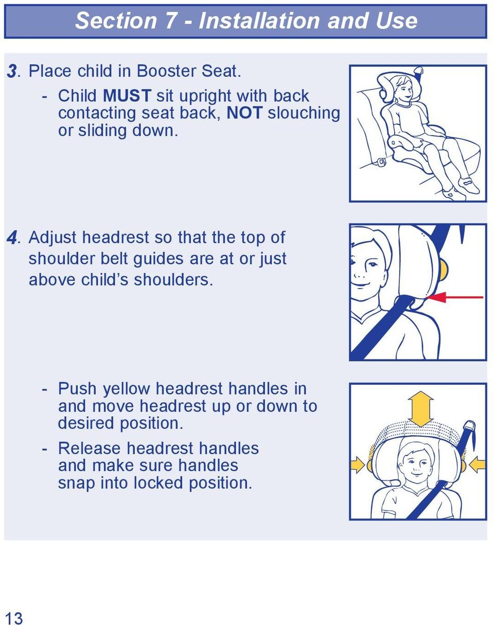 Adjust headrest so that the top of shoulder belt guides are at or just above child s shoulders.