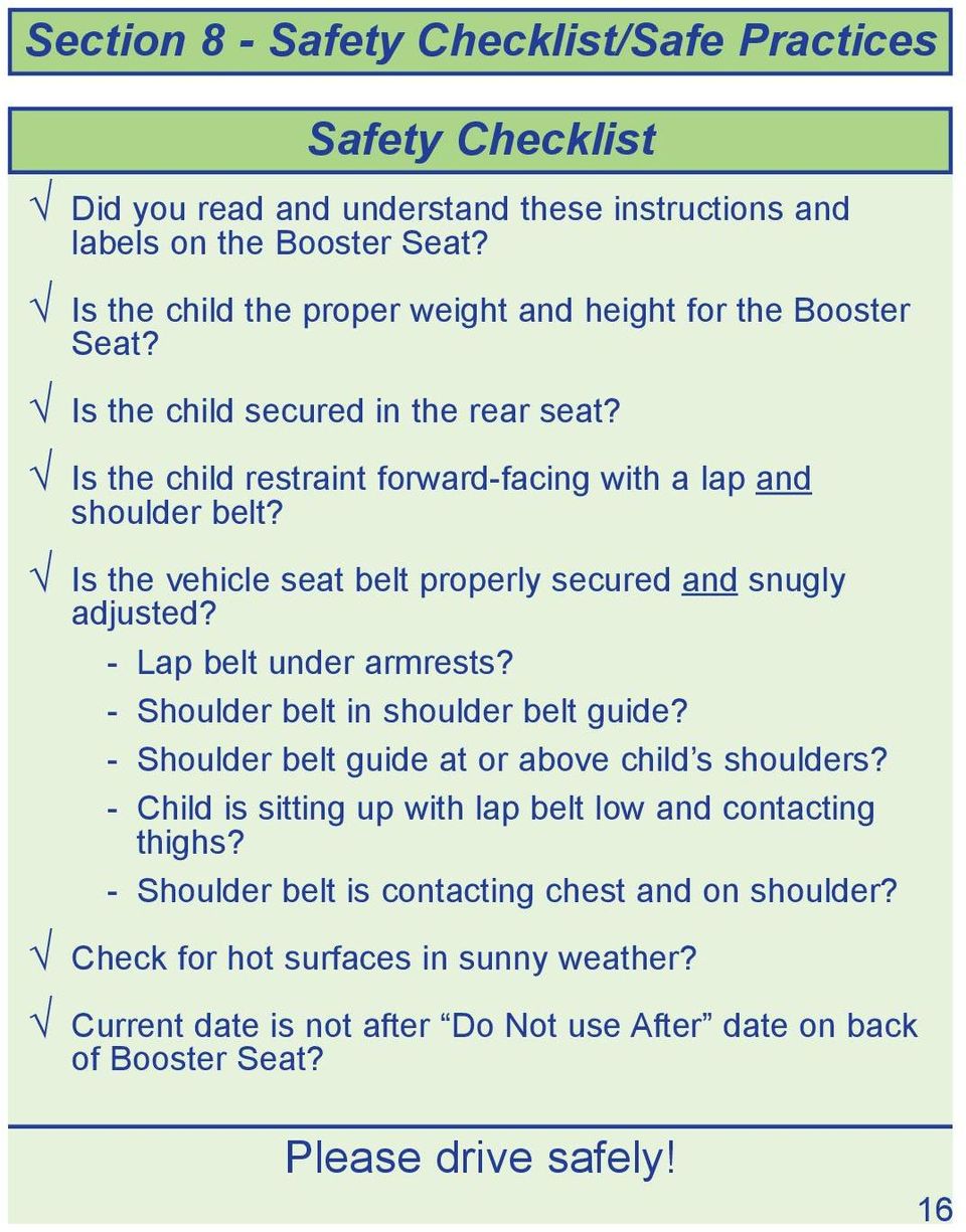 Is the vehicle seat belt properly secured and snugly adjusted? - Lap belt under armrests? - Shoulder belt in shoulder belt guide? - Shoulder belt guide at or above child s shoulders?