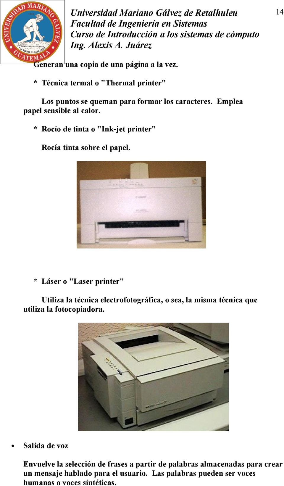 * Láser o "Laser printer" Utiliza la técnica electrofotográfica, o sea, la misma técnica que utiliza la fotocopiadora.