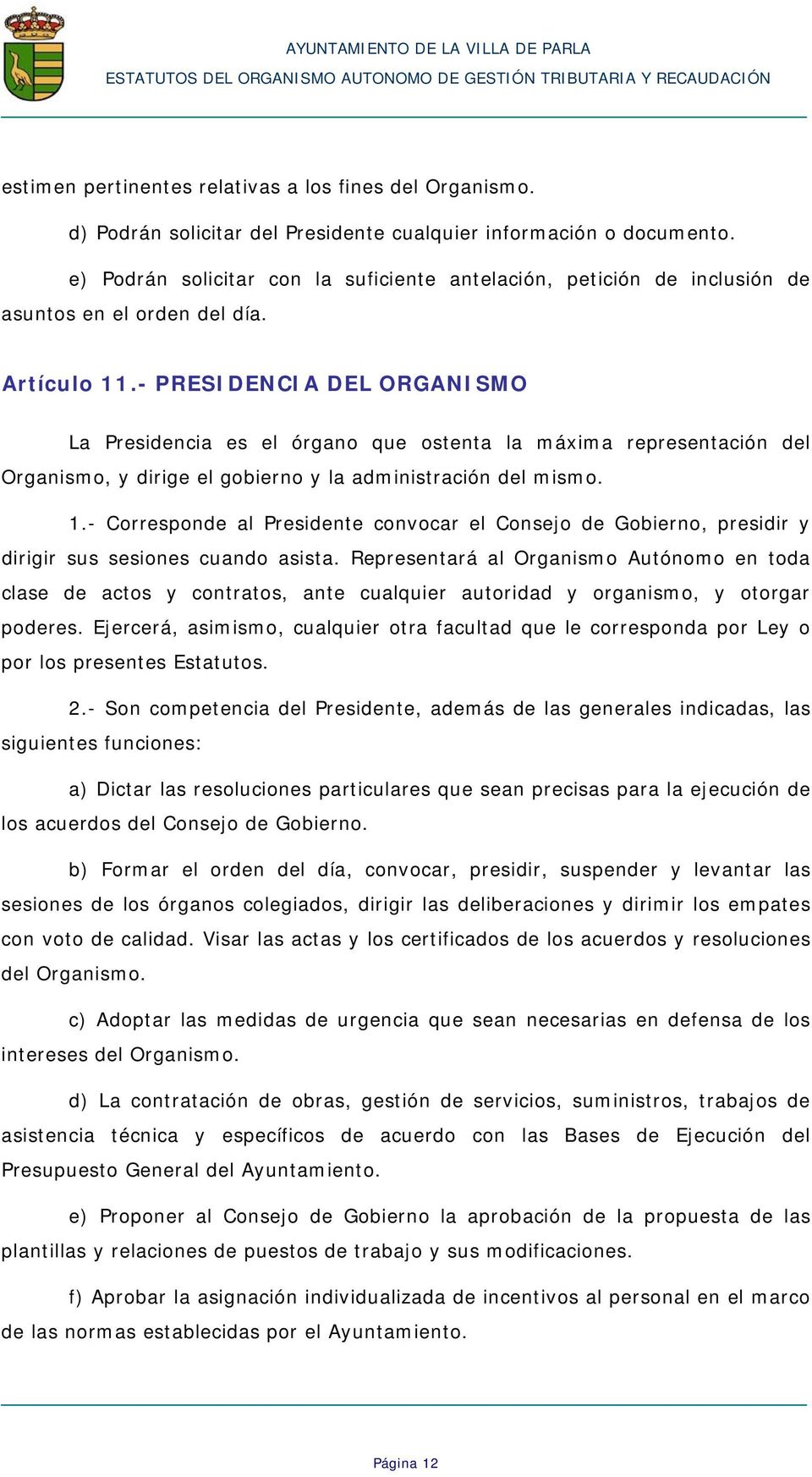 - PRESIDENCIA DEL ORGANISMO La Presidencia es el órgano que ostenta la máxima representación del Organismo, y dirige el gobierno y la administración del mismo. 1.