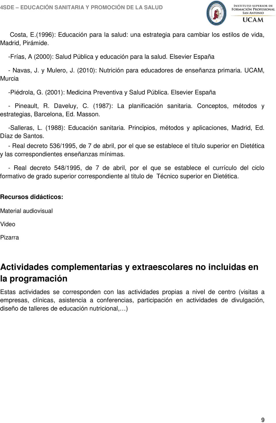 (1987): La planificación sanitaria. Conceptos, métodos y estrategias, Barcelona, Ed. Masson. -Salleras, L. (1988): Educación sanitaria. Principios, métodos y aplicaciones, Madrid, Ed. Díaz de Santos.
