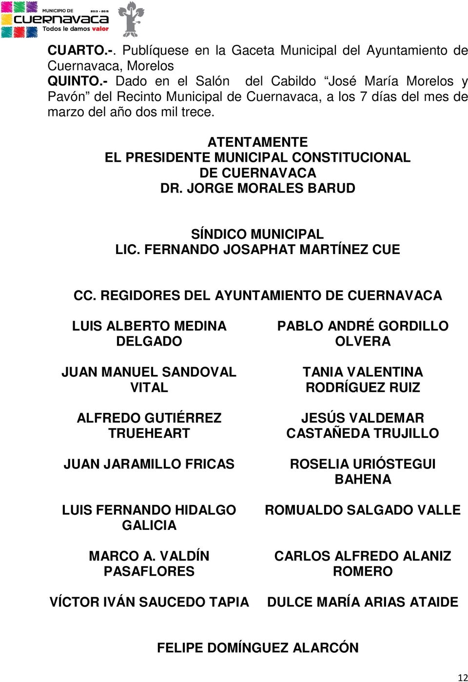 ATENTAMENTE EL PRESIDENTE MUNICIPAL CONSTITUCIONAL DE CUERNAVACA DR. JORGE MORALES BARUD SÍNDICO MUNICIPAL LIC. FERNANDO JOSAPHAT MARTÍNEZ CUE CC.