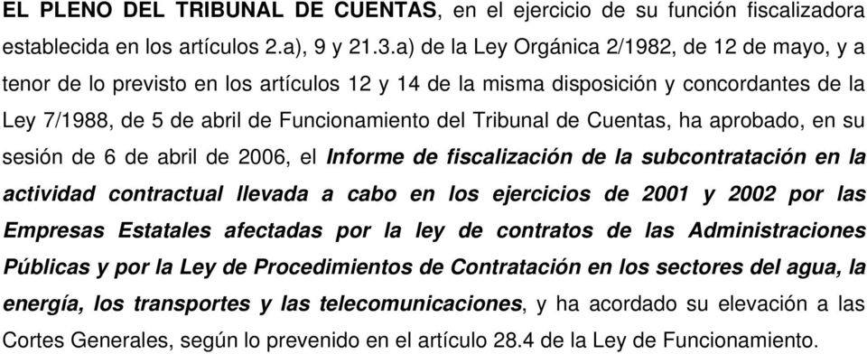 Cuentas, ha aprobado, en su sesión de 6 de abril de 2006, el Informe de fiscalización de la subcontratación en la actividad contractual llevada a cabo en los ejercicios de 2001 y 2002 por las