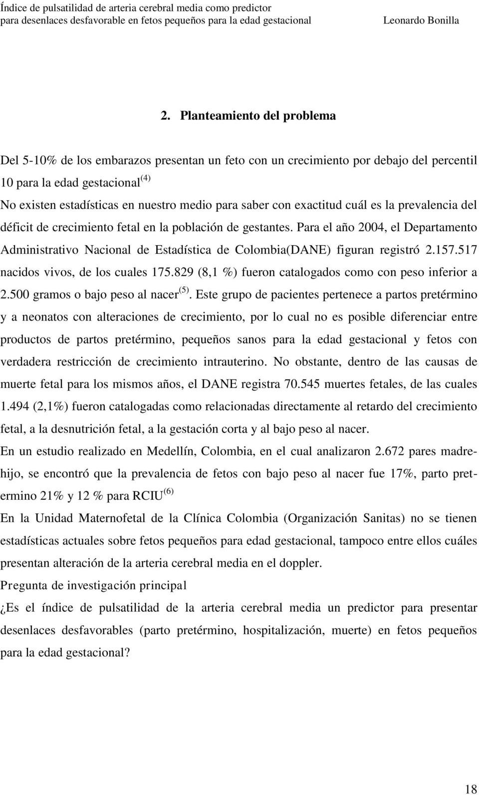 Para el año 2004, el Departamento Administrativo Nacional de Estadística de Colombia(DANE) figuran registró 2.157.517 nacidos vivos, de los cuales 175.